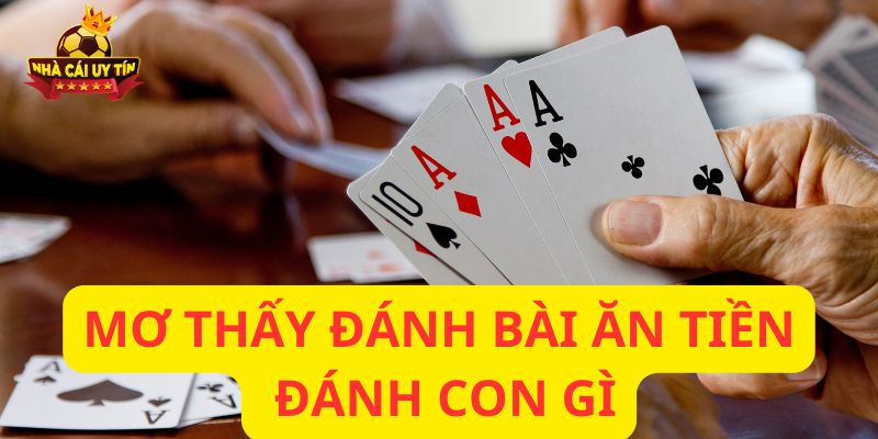 Mơ thấy đánh bài ăn tiền đánh con gì